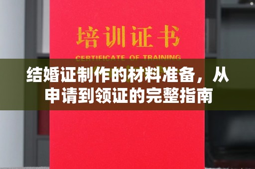 雅江结婚证制作的材料准备，从申请到领证的完整指南