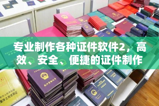 雅江专业制作各种证件软件2，高效、安全、便捷的证件制作解决方案