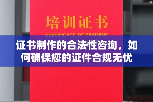 雅江证书制作的合法性咨询，如何确保您的证件合规无忧