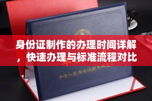 雅江身份证制作的办理时间详解，快速办理与标准流程对比
