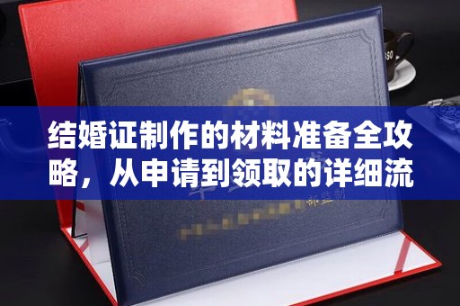 雅江结婚证制作的材料准备全攻略，从申请到领取的详细流程