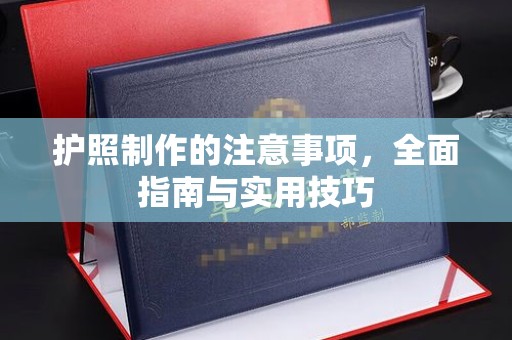 雅江护照制作的注意事项，全面指南与实用技巧