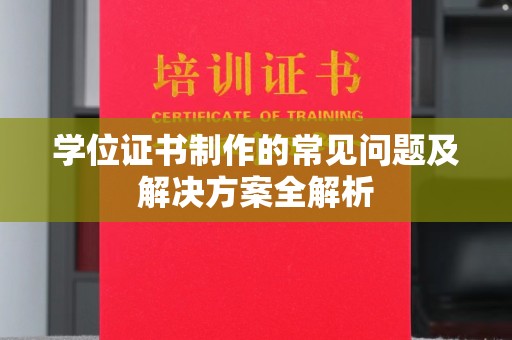 雅江学位证书制作的常见问题及解决方案全解析