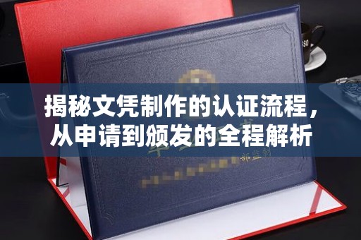 雅江揭秘文凭制作的认证流程，从申请到颁发的全程解析