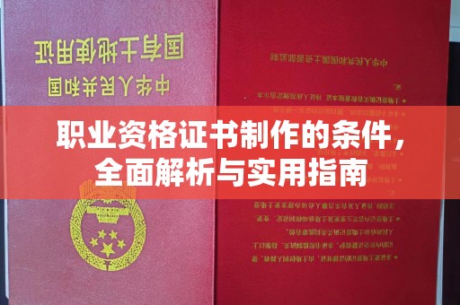 雅江职业资格证书制作的条件，全面解析与实用指南