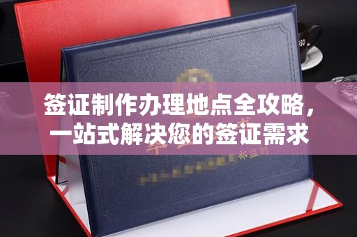雅江签证制作办理地点全攻略，一站式解决您的签证需求