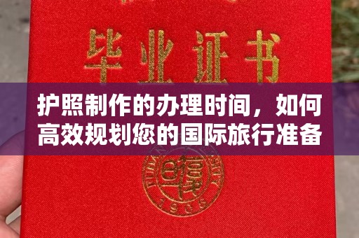 雅江护照制作的办理时间，如何高效规划您的国际旅行准备